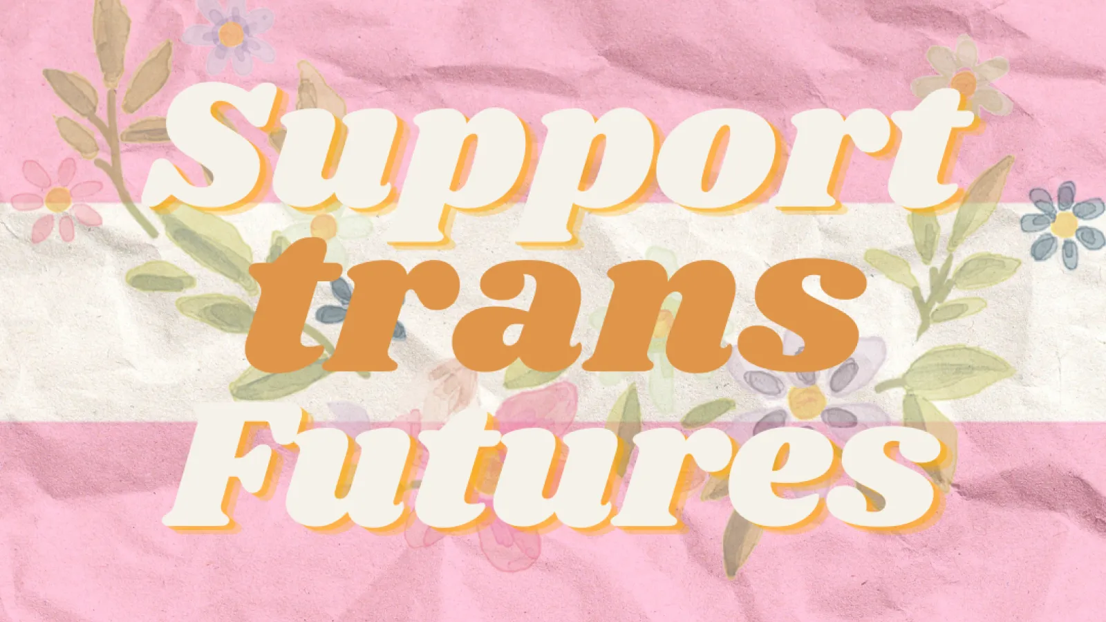 The message "support trans futures" is written across a flower arrangement and the trans flag