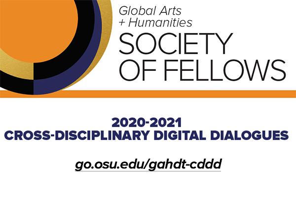 Global Arts + Humanities Society of Fellows, 2020-2021 Cross-disciplinary Digital Dialogues