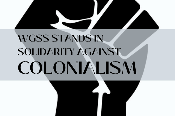 Image of a fist held in the air with text over top. The text reads WGSS stands in solidarity with colonialism.